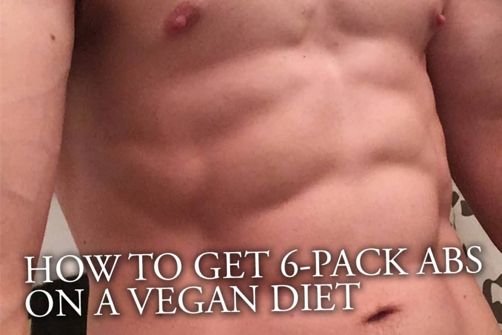 How To Get Sixpack Abs With A Vegan Diet I Am Going Vegan How To Get Sixpack Abs With A Vegan Diet I Am Going Vegan