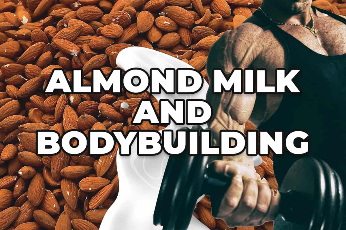 Almond Milk and Bodybuilding 5 Things You Should Know I Am Going Vegan